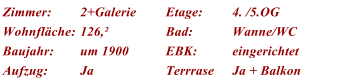 Zimmer: 2+Galerie Etage: 4. /5.OG Wohnflche: 126, Bad: Wanne/WC Baujahr: um 1900 EBK: eingerichtet Aufzug: Ja Terrrase Ja + Balkon