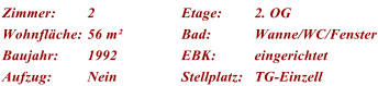 Zimmer: 2 Etage: 2. OG Wohnflche: 56 m Bad: Wanne/WC/Fenster Baujahr: 1992 EBK: eingerichtet Aufzug: Nein Stellplatz: TG-Einzell