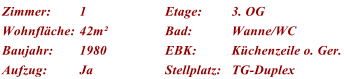 Zimmer: 1 Etage: 3. OG Wohnflche: 42m Bad: Wanne/WC Baujahr: 1980 EBK: Kchenzeile o. Ger. Aufzug: Ja Stellplatz: TG-Duplex
