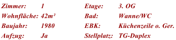 Zimmer: 1 Etage: 3. OG Wohnflche: 42m Bad: Wanne/WC Baujahr: 1980 EBK: Kchenzeile o. Ger. Aufzug: Ja Stellplatz: TG-Duplex
