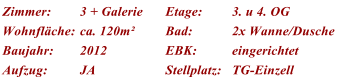 Zimmer: 3 + Galerie Etage: 3. u 4. OG Wohnflche: ca. 120m Bad: 2x Wanne/Dusche Baujahr: 2012 EBK: eingerichtet Aufzug: JA Stellplatz: TG-Einzell