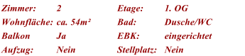 Zimmer: 2 Etage: 1. OG Wohnflche: ca. 54m Bad: Dusche/WC Balkon Ja EBK: eingerichtet Aufzug: Nein Stellplatz: Nein